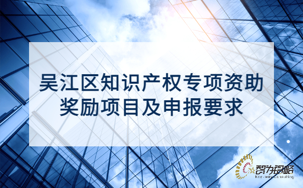 1653640744176486.jpg 吳江區(qū)知識(shí)產(chǎn)權(quán)專項(xiàng)資助獎(jiǎng)勵(lì)項(xiàng)目及申報(bào)要求.jpg