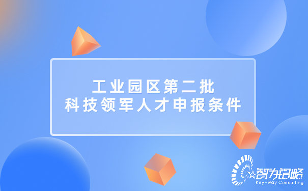 1658454926182827.jpg 工業(yè)園區(qū)*二批科技領軍人才申報條件.jpg