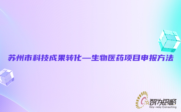 1683681821116777.jpg 蘇州市科技成果轉(zhuǎn)化—生物醫(yī)藥項(xiàng)目咨詢方法.jpg