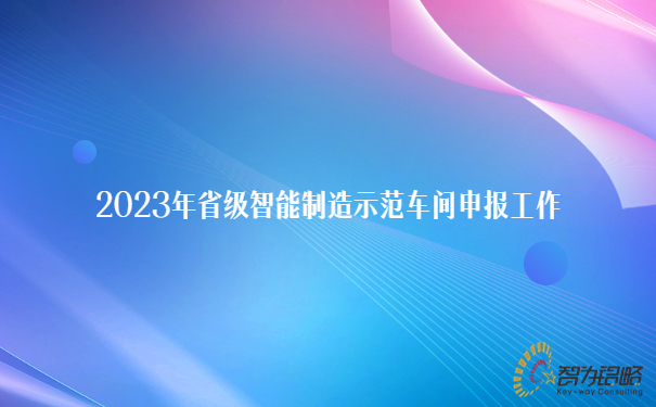 2023年省級(jí)智能制造示范車(chē)間申報(bào)工作