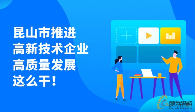 昆山市推進高新技術企業(yè)高質量發(fā)展這么干！