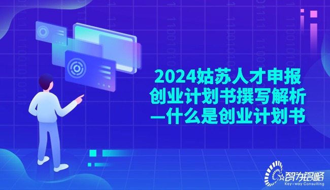 2024姑蘇人才申報(bào)創(chuàng)業(yè)計(jì)劃書撰寫解析—什么是創(chuàng)業(yè)計(jì)劃書.jpg