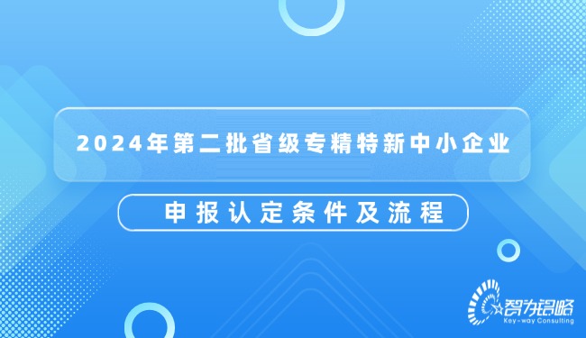 1727147280497312.jpg 2024年*二批省級(jí)專(zhuān)精特新中小企業(yè)申報(bào)認(rèn)定條件及流程.jpg