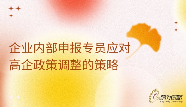 企業(yè)內(nèi)部申報專員應(yīng)對高企政策調(diào)整的策略.jpg