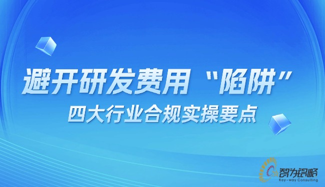 避開研發(fā)費用“陷阱”：四大行業(yè)合規(guī)實操要點.jpg
